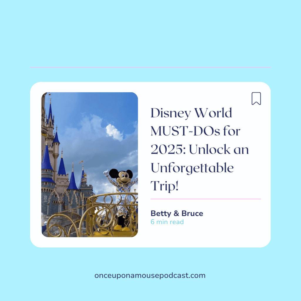 Promotional graphic for a blog post titled "Disney World MUST-DOs for 2025: Unlock an Unforgettable Trip!" by Betty &amp; Bruce, featuring an image of Cinderella Castle at Disney World with Mickey Mouse waving from a golden parade float under a bright blue sky. Text also notes the blog is a 6-minute read and includes the website onceuponamousepodcast.com at the bottom.